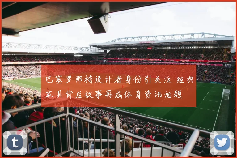 巴塞罗那椅设计者身份引关注 经典家具背后故事再成体育资讯话题